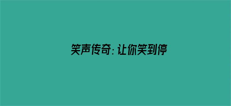 笑声传奇：让你笑到停不下来！